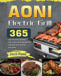 AONI Electric Grill Cookbook for Beginners: 365-Day Flavorful, Stress-free Indoor Grill Recipes to Impress Your Friends and Family